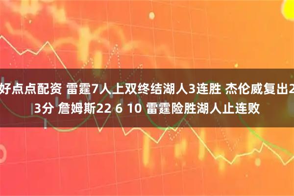 好点点配资 雷霆7人上双终结湖人3连胜 杰伦威复出23分 詹姆斯22 6 10 雷霆险胜湖人止连败