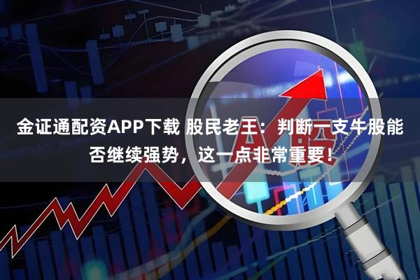 金证通配资APP下载 股民老王：判断一支牛股能否继续强势，这一点非常重要！