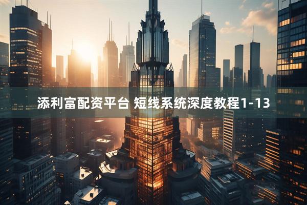 添利富配资平台 短线系统深度教程1-13